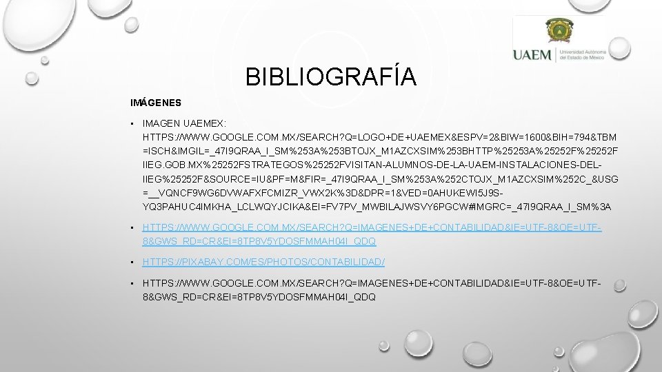 BIBLIOGRAFÍA IMÁGENES • IMAGEN UAEMEX: HTTPS: //WWW. GOOGLE. COM. MX/SEARCH? Q=LOGO+DE+UAEMEX&ESPV=2&BIW=1600&BIH=794&TBM =ISCH&IMGIL=_47 I 9