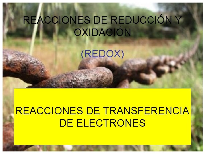 REACCIONES DE REDUCCIÓN Y OXIDACIÓN (REDOX) REACCIONES DE TRANSFERENCIA DE ELECTRONES 