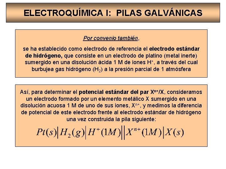 ELECTROQUÍMICA I: PILAS GALVÁNICAS Por convenio también, se ha establecido como electrodo de referencia