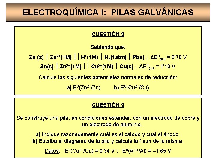 ELECTROQUÍMICA I: PILAS GALVÁNICAS CUESTIÓN 8 Sabiendo que: Zn (s) Zn 2+(1 M) H