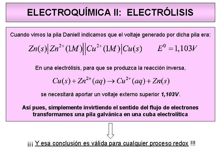 ELECTROQUÍMICA II: ELECTRÓLISIS Cuando vimos la pila Daniell indicamos que el voltaje generado por