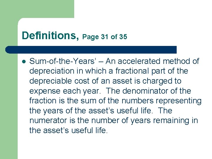 Definitions, Page 31 of 35 l Sum-of-the-Years’ – An accelerated method of depreciation in