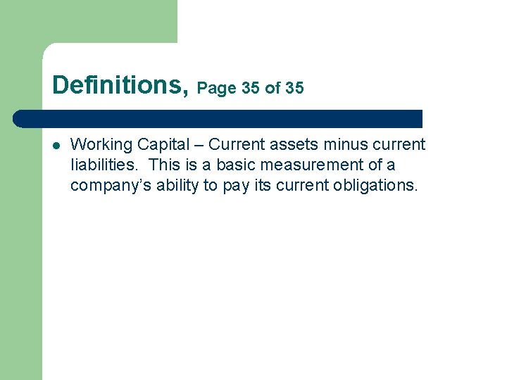 Definitions, Page 35 of 35 l Working Capital – Current assets minus current liabilities.