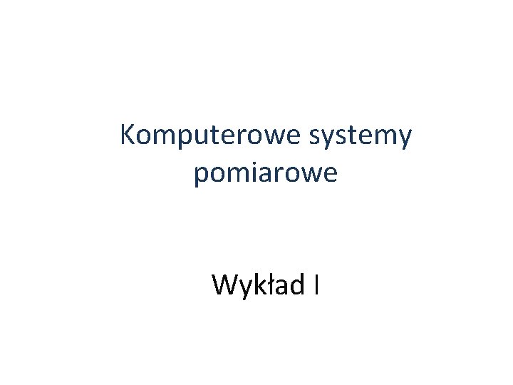 Komputerowe systemy pomiarowe Wykład I 