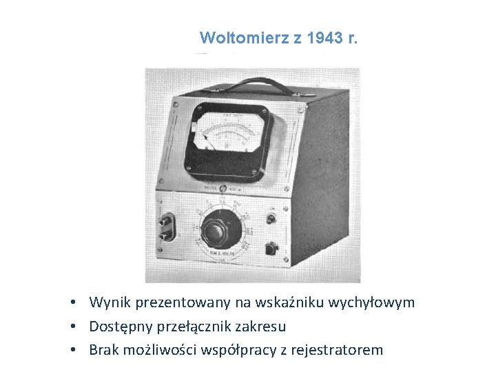 Woltomierz z 1943 r. • Wynik prezentowany na wskaźniku wychyłowym • Dostępny przełącznik zakresu