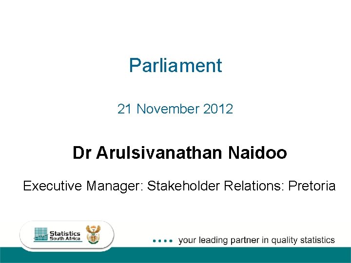 Parliament 21 November 2012 Dr Arulsivanathan Naidoo Executive Manager: Stakeholder Relations: Pretoria 1 