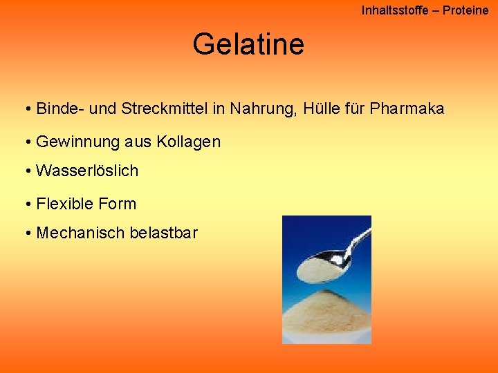 Inhaltsstoffe – Proteine Gelatine • Binde- und Streckmittel in Nahrung, Hülle für Pharmaka • Inhaltsstoffe – Proteine Gelatine • Binde- und Streckmittel in Nahrung, Hülle für Pharmaka •