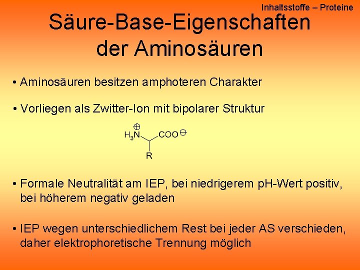 Inhaltsstoffe – Proteine Säure-Base-Eigenschaften der Aminosäuren • Aminosäuren besitzen amphoteren Charakter • Vorliegen als Inhaltsstoffe – Proteine Säure-Base-Eigenschaften der Aminosäuren • Aminosäuren besitzen amphoteren Charakter • Vorliegen als