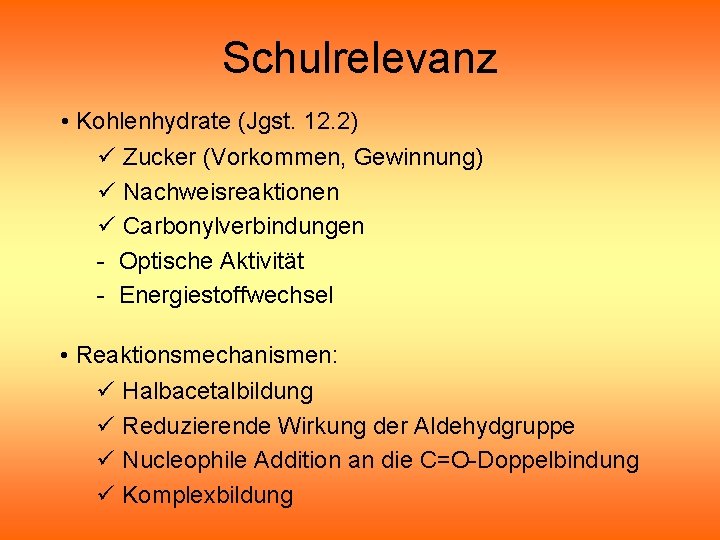 Schulrelevanz • Kohlenhydrate (Jgst. 12. 2) ü Zucker (Vorkommen, Gewinnung) ü Nachweisreaktionen ü Carbonylverbindungen Schulrelevanz • Kohlenhydrate (Jgst. 12. 2) ü Zucker (Vorkommen, Gewinnung) ü Nachweisreaktionen ü Carbonylverbindungen