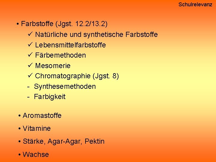 Schulrelevanz • Farbstoffe (Jgst. 12. 2/13. 2) ü Natürliche und synthetische Farbstoffe ü Lebensmittelfarbstoffe Schulrelevanz • Farbstoffe (Jgst. 12. 2/13. 2) ü Natürliche und synthetische Farbstoffe ü Lebensmittelfarbstoffe