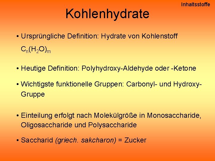 Kohlenhydrate Inhaltsstoffe • Ursprüngliche Definition: Hydrate von Kohlenstoff Cn(H 2 O)m • Heutige Definition: Kohlenhydrate Inhaltsstoffe • Ursprüngliche Definition: Hydrate von Kohlenstoff Cn(H 2 O)m • Heutige Definition: