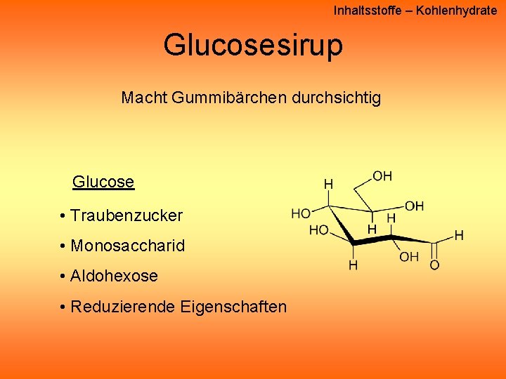 Inhaltsstoffe – Kohlenhydrate Glucosesirup Macht Gummibärchen durchsichtig Glucose • Traubenzucker • Monosaccharid • Aldohexose Inhaltsstoffe – Kohlenhydrate Glucosesirup Macht Gummibärchen durchsichtig Glucose • Traubenzucker • Monosaccharid • Aldohexose