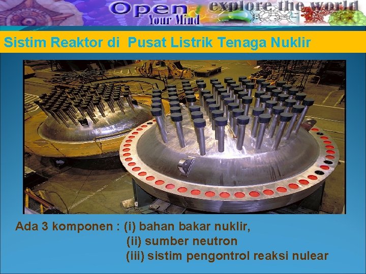 Sistim Reaktor di Pusat Listrik Tenaga Nuklir Ada 3 komponen : (i) bahan bakar Sistim Reaktor di Pusat Listrik Tenaga Nuklir Ada 3 komponen : (i) bahan bakar