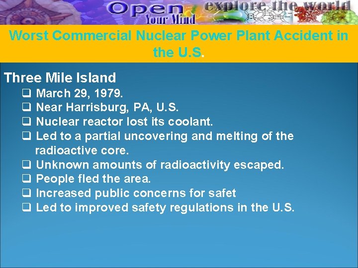 Worst Commercial Nuclear Power Plant Accident in the U. S. Three Mile Island q Worst Commercial Nuclear Power Plant Accident in the U. S. Three Mile Island q