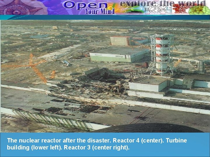 The nuclear reactor after the disaster. Reactor 4 (center). Turbine building (lower left). Reactor The nuclear reactor after the disaster. Reactor 4 (center). Turbine building (lower left). Reactor