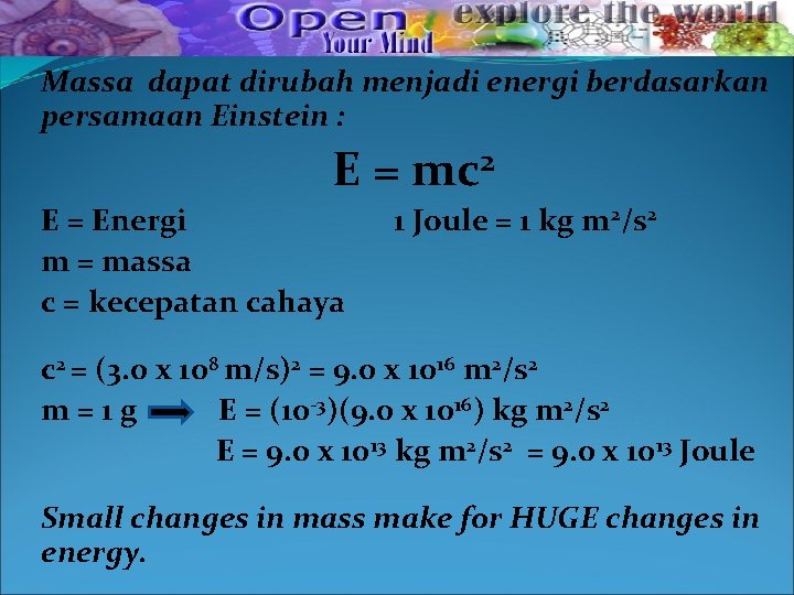 Massa dapat dirubah menjadi energi berdasarkan persamaan Einstein : E = mc 2 E Massa dapat dirubah menjadi energi berdasarkan persamaan Einstein : E = mc 2 E