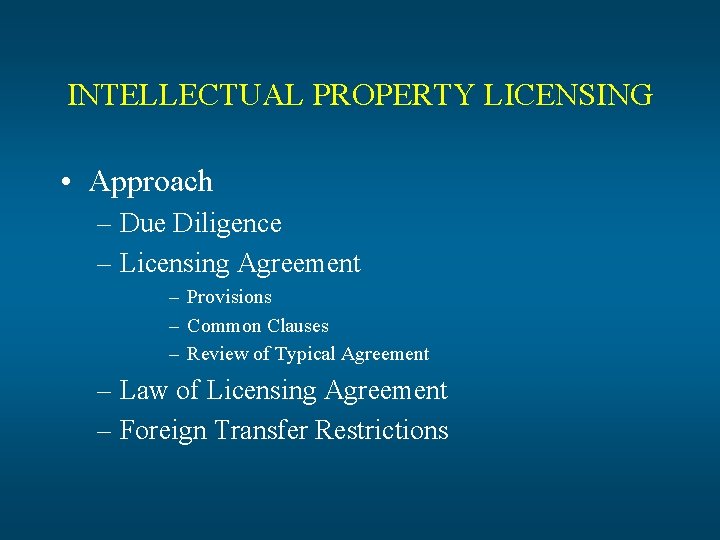 INTELLECTUAL PROPERTY LICENSING • Approach – Due Diligence – Licensing Agreement – Provisions –