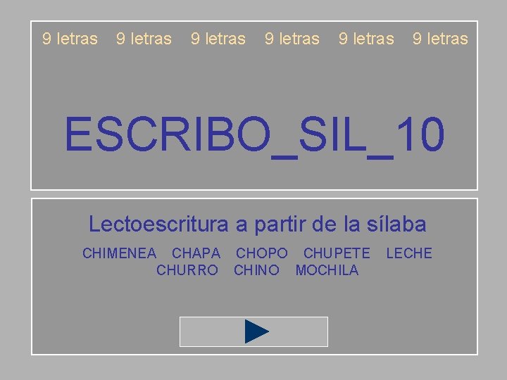 9 letras 9 letras ESCRIBO_SIL_10 Lectoescritura a partir de la sílaba CHIMENEA CHAPA CHOPO