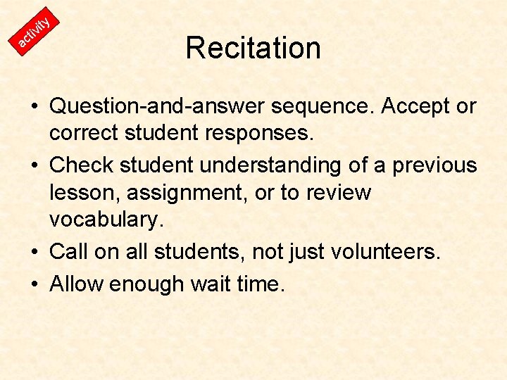 y t it vi ac Recitation • Question-and-answer sequence. Accept or correct student responses.