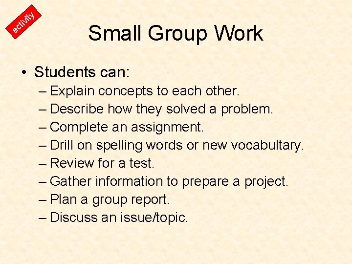 y t it vi ac Small Group Work • Students can: – Explain concepts