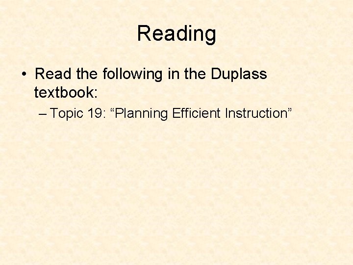 Reading • Read the following in the Duplass textbook: – Topic 19: “Planning Efficient