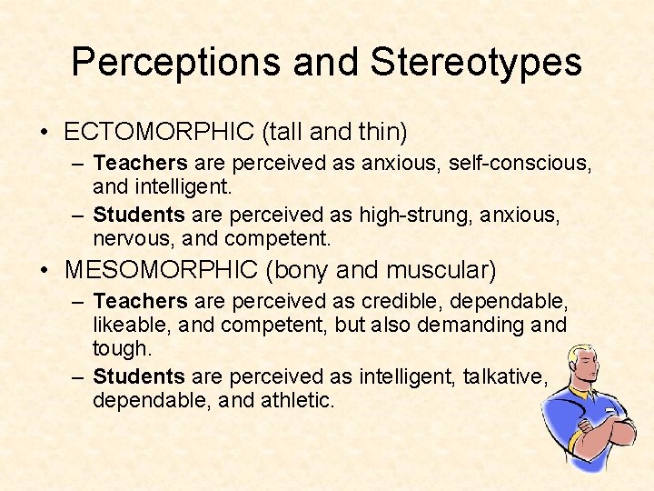 Perceptions and Stereotypes • ECTOMORPHIC (tall and thin) – Teachers are perceived as anxious,