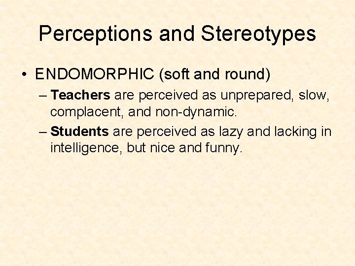 Perceptions and Stereotypes • ENDOMORPHIC (soft and round) – Teachers are perceived as unprepared,