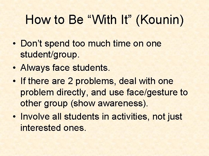 How to Be “With It” (Kounin) • Don’t spend too much time on one