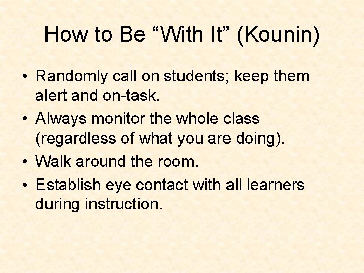How to Be “With It” (Kounin) • Randomly call on students; keep them alert