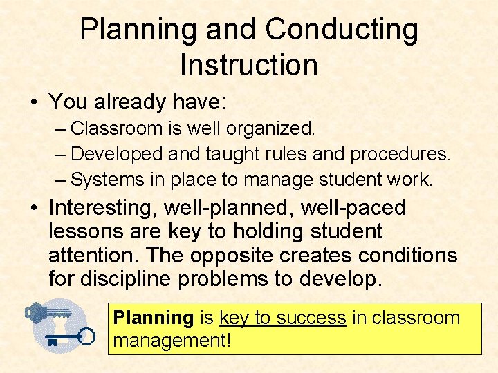 Planning and Conducting Instruction • You already have: – Classroom is well organized. –