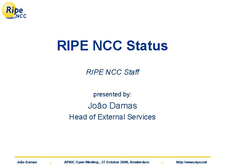 RIPE NCC Status RIPE NCC Staff presented by: João Damas Head of External Services