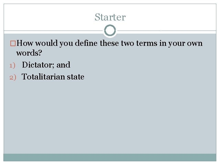 Starter �How would you define these two terms in your own words? 1) Dictator;