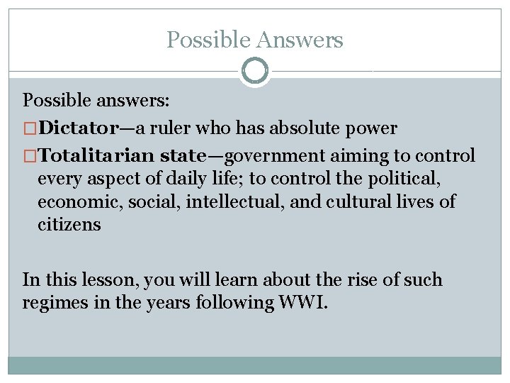 Possible Answers Possible answers: �Dictator—a ruler who has absolute power �Totalitarian state—government aiming to