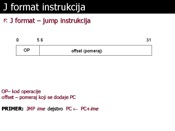 J format instrukcija ã J format – jump instrukcija 0 56 OP 31 offset