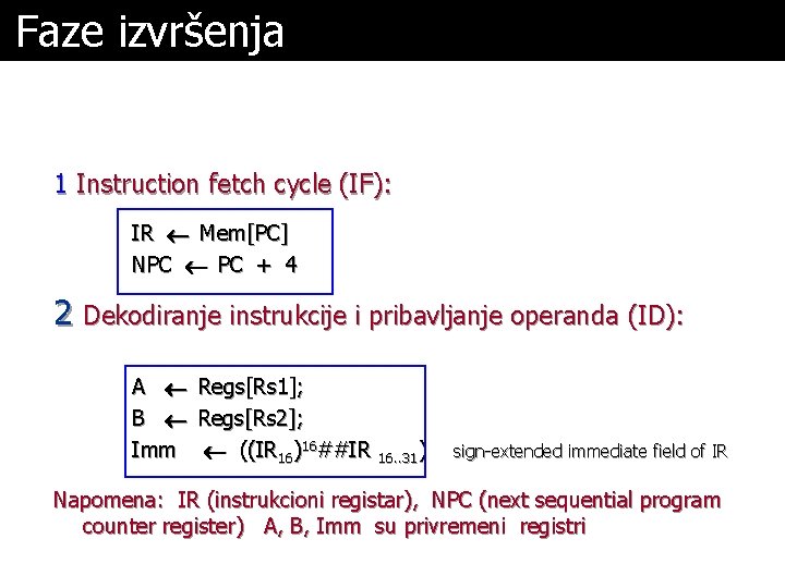 Faze izvršenja 1 Instruction fetch cycle (IF): IR ¬ Mem[PC] NPC ¬ PC +