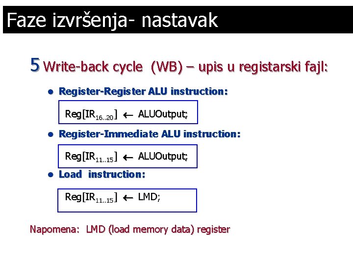 Faze izvršenja- nastavak 5 Write-back cycle (WB) – upis u registarski fajl: l Register-Register