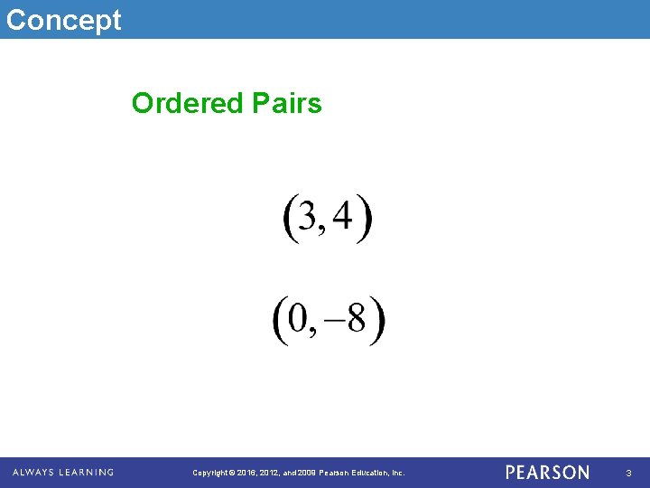 Concept Ordered Pairs Copyright © 2016, 2012, and 2009 Pearson Education, Inc. 3 