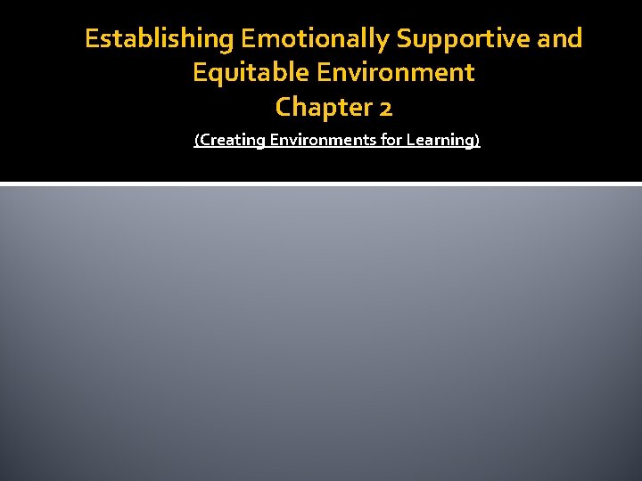 Establishing Emotionally Supportive and Equitable Environment Chapter 2 (Creating Environments for Learning) 