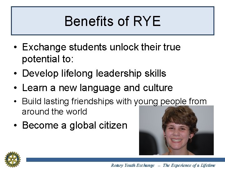 Benefits of RYE • Exchange students unlock their true potential to: • Develop lifelong