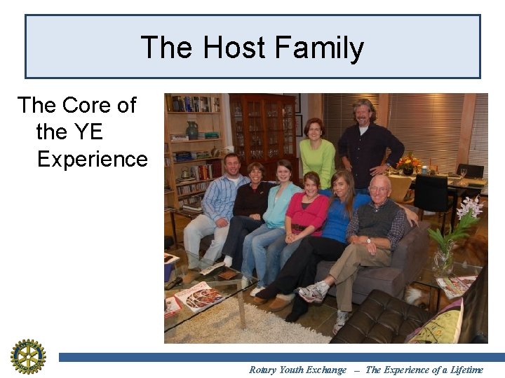 The Host Family The Core of the YE Experience Rotary Youth Exchange -- The