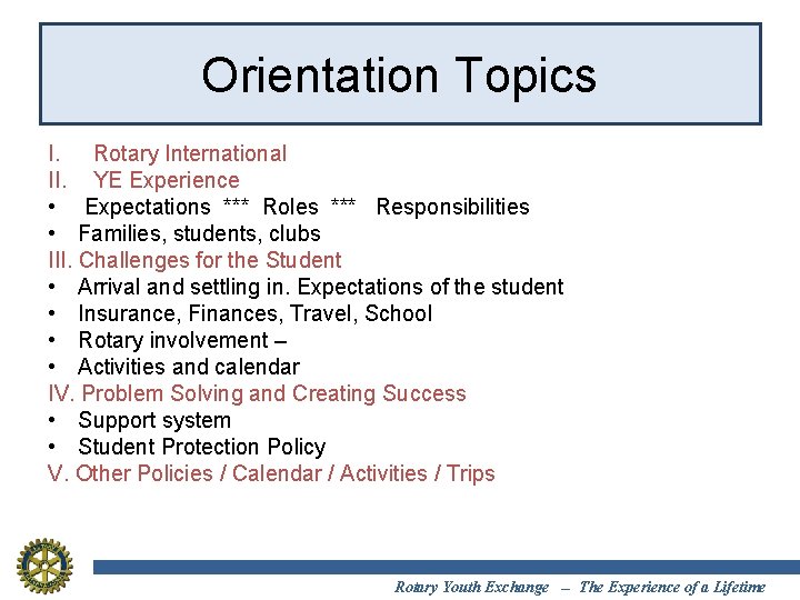 Orientation Topics I. Rotary International II. YE Experience • Expectations *** Roles *** Responsibilities