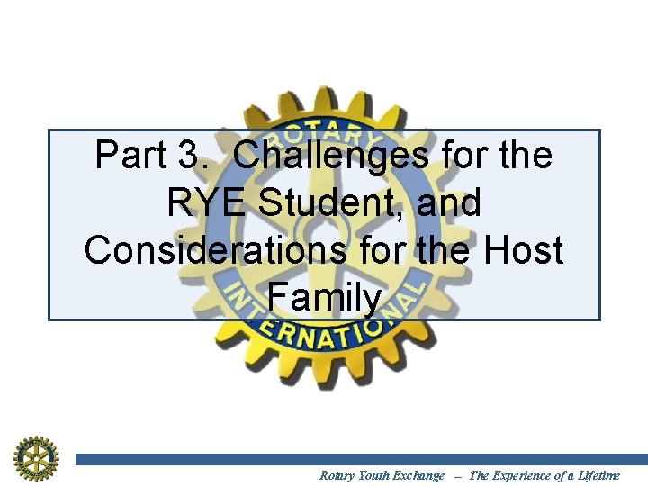 Part 3. Challenges for the RYE Student, and Considerations for the Host Family Rotary