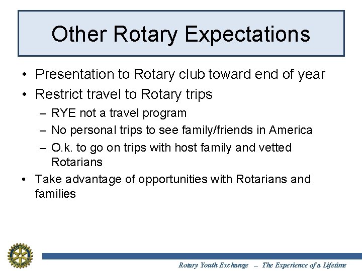 Other Rotary Expectations • Presentation to Rotary club toward end of year • Restrict