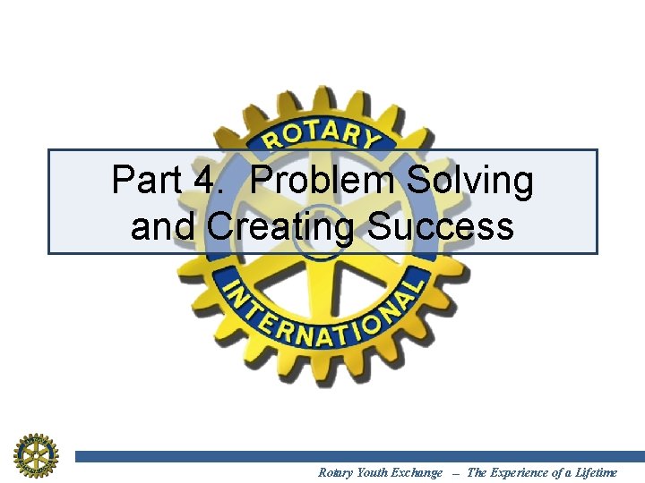 Part 4. Problem Solving and Creating Success Rotary Youth Exchange -- The Experience of