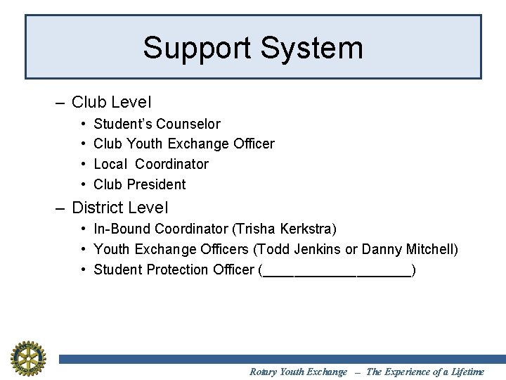 Support System – Club Level • • Student’s Counselor Club Youth Exchange Officer Local