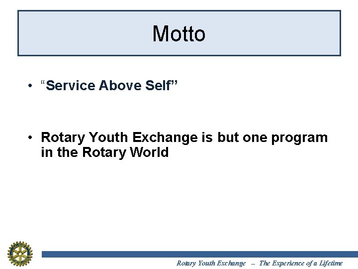 Motto • “Service Above Self” • Rotary Youth Exchange is but one program in