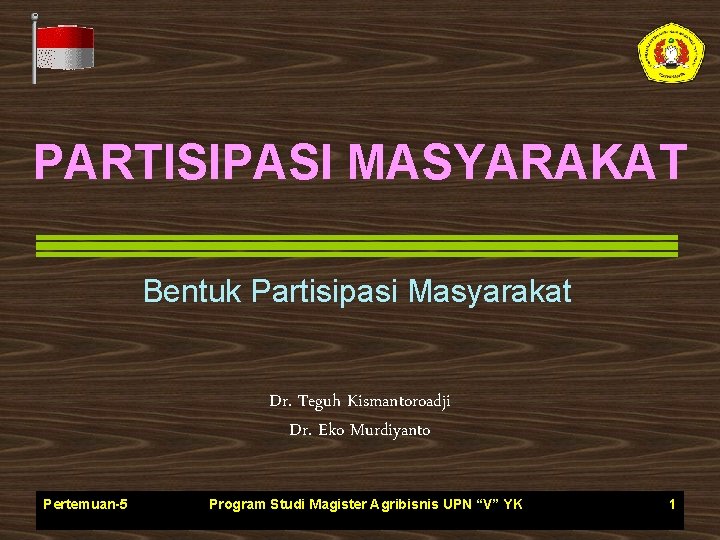 PARTISIPASI MASYARAKAT Bentuk Partisipasi Masyarakat Dr. Teguh Kismantoroadji Dr. Eko Murdiyanto Pertemuan-5 Program Studi