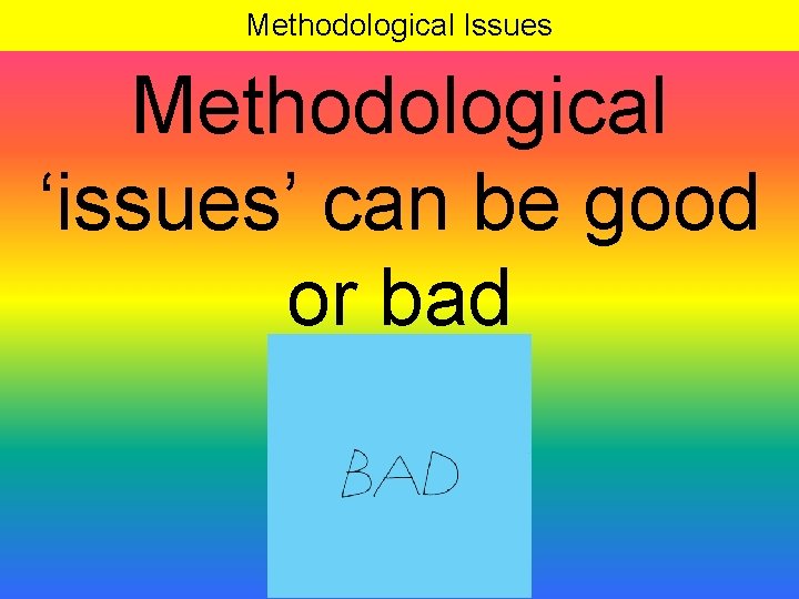 Methodological Issues Methodological ‘issues’ can be good or bad 