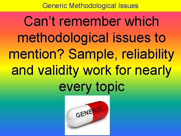 Generic Methodological Issues Can’t remember which methodological issues to mention? Sample, reliability and validity
