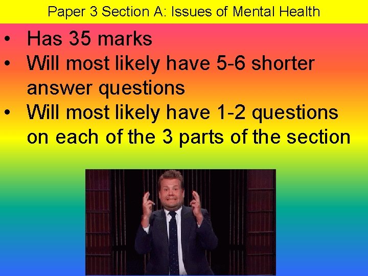 Paper 3 Section A: Issues of Mental Health • Has 35 marks • Will